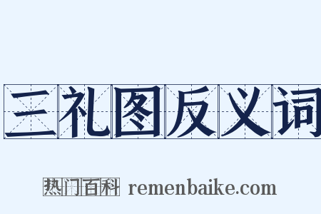 三礼图反义词是什么意思的图片